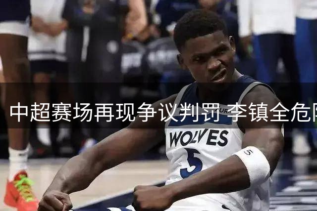 中超赛场再现争议判罚 李镇全危险动作引争议逃红