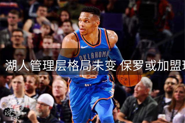 湖人管理层格局未变 保罗或加盟球队高层